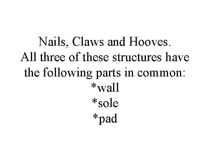 Nails, Claws and Hooves. All three of these structures have the following parts in