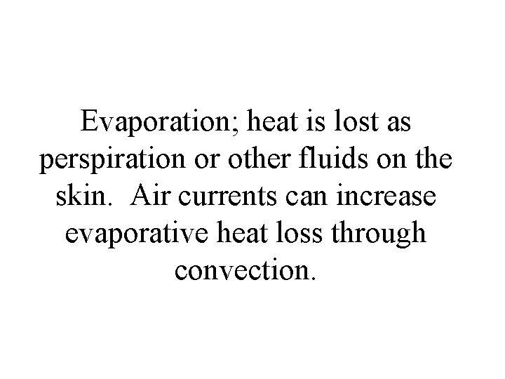 Evaporation; heat is lost as perspiration or other fluids on the skin. Air currents