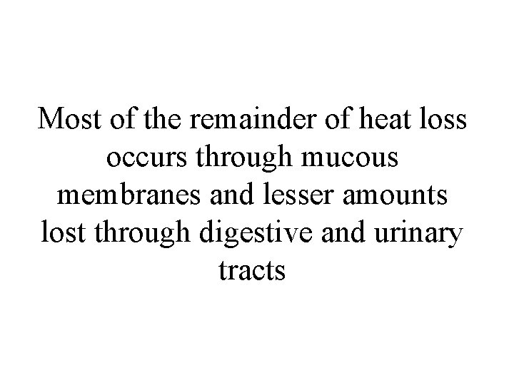 Most of the remainder of heat loss occurs through mucous membranes and lesser amounts