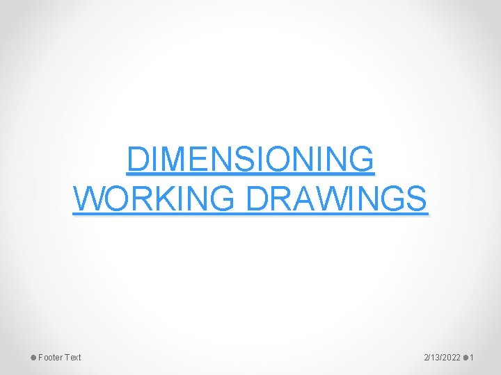 DIMENSIONING WORKING DRAWINGS Footer Text 2/13/2022 1 