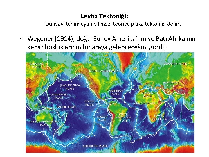 Levha Tektoniği: Dünyayı tanımlayan bilimsel teoriye plaka tektoniği denir. • Wegener (1914), doğu Güney