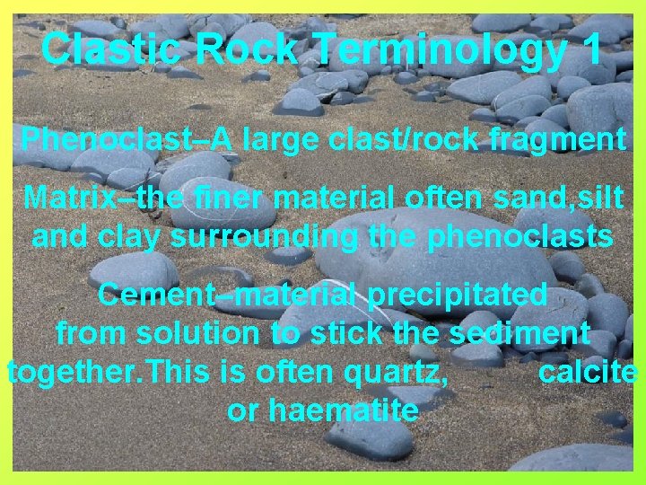 Clastic Rock Terminology 1 Phenoclast–A large clast/rock fragment Matrix–the finer material often sand, silt