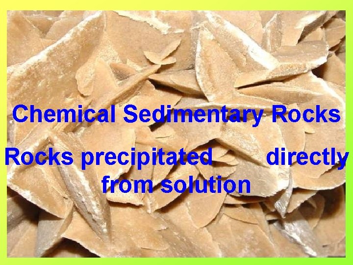 Chemical Sedimentary Rocks precipitated directly from solution 