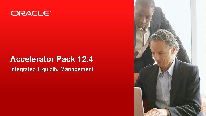 Accelerator Pack 12. 4 Integrated Liquidity Management 2 Copyright © 2015, Oracle and/or its