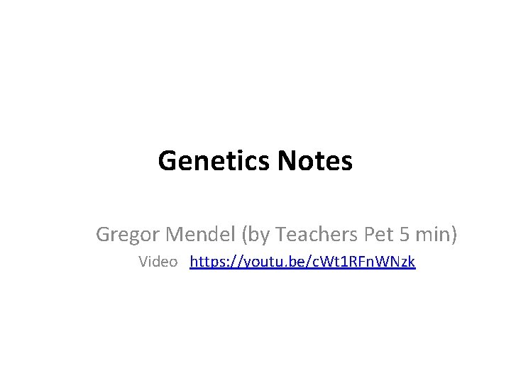 Genetics Notes Gregor Mendel (by Teachers Pet 5 min) Video https: //youtu. be/c. Wt