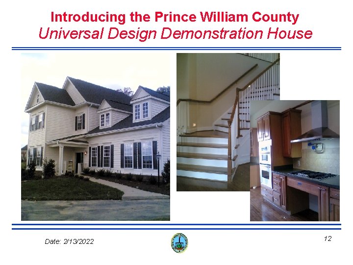 Introducing the Prince William County Universal Design Demonstration House Date: 2/13/2022 12 