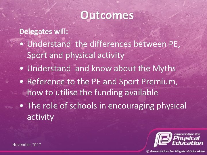 Outcomes Delegates will: • Understand the differences between PE, Sport and physical activity •