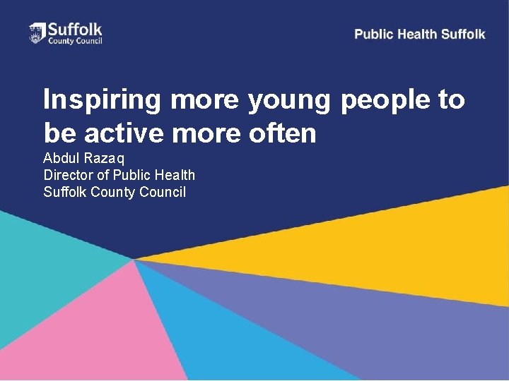 Inspiring more young people to be active more often Abdul Razaq Director of Public