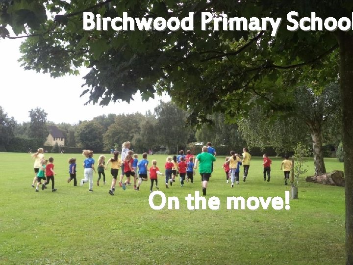 Birchwood Primary School On the move! 