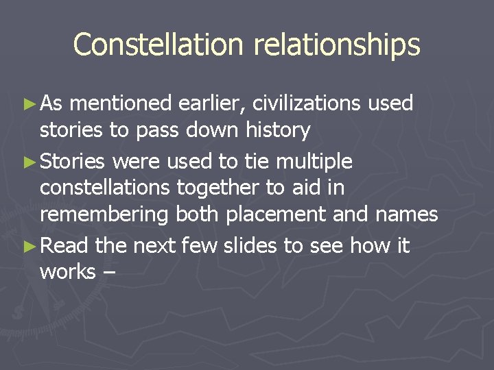 Constellation relationships ► As mentioned earlier, civilizations used stories to pass down history ►