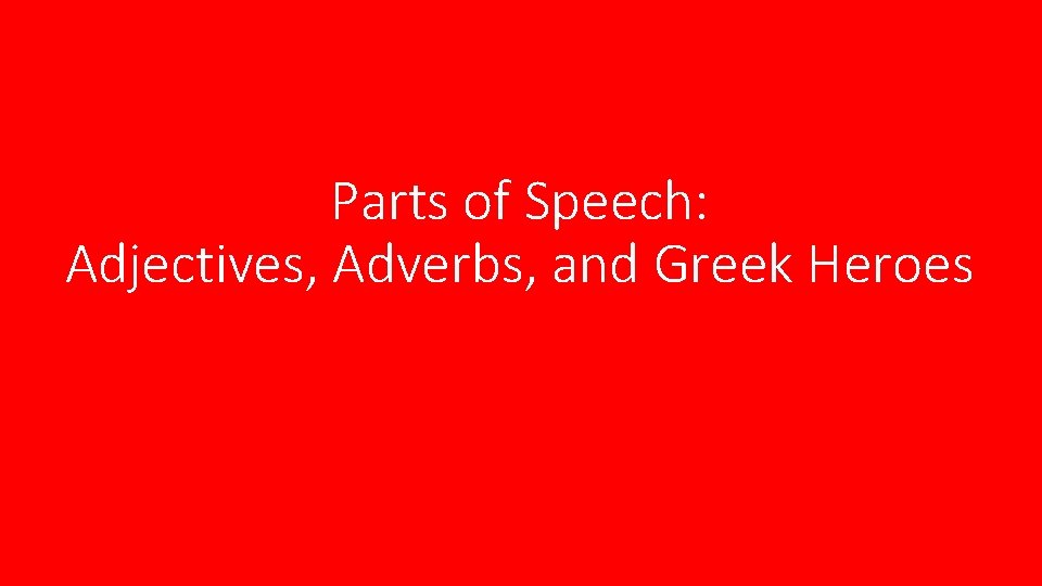 Parts of Speech: Adjectives, Adverbs, and Greek Heroes 