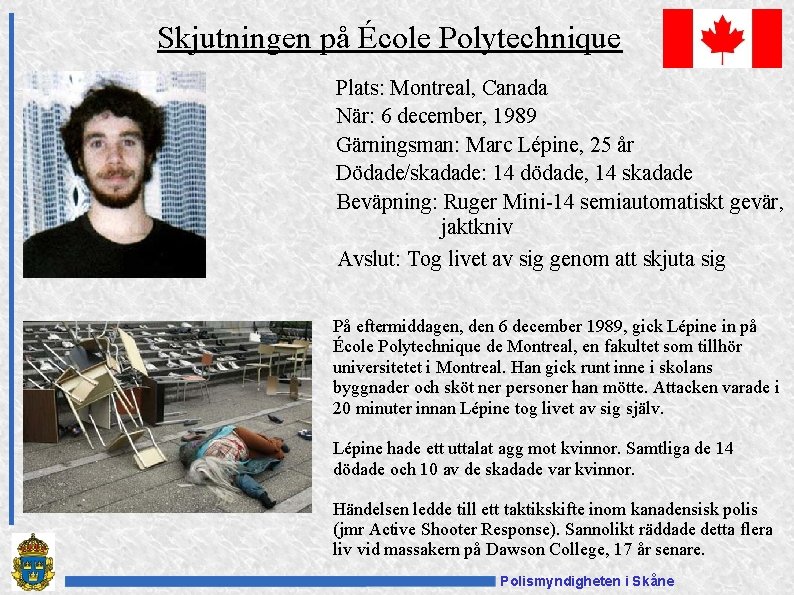 Skjutningen på École Polytechnique Plats: Montreal, Canada När: 6 december, 1989 Gärningsman: Marc Lépine,