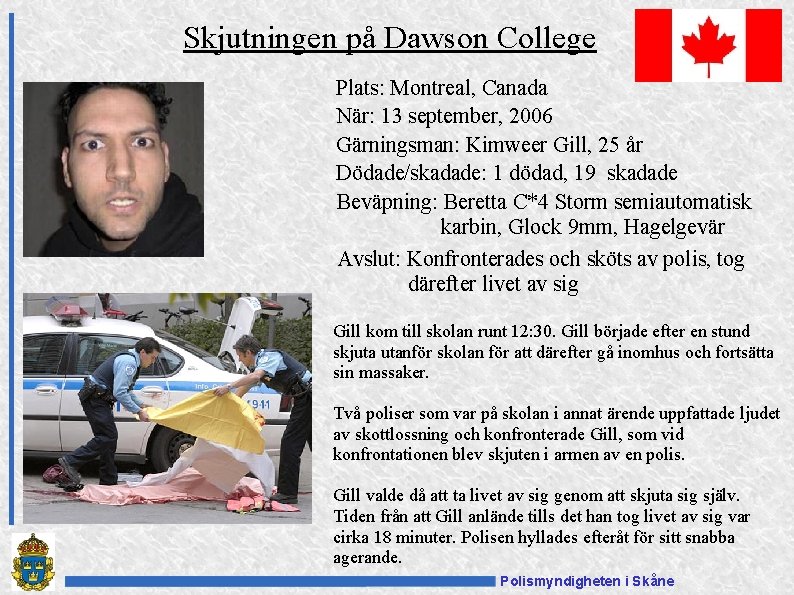 Skjutningen på Dawson College Plats: Montreal, Canada När: 13 september, 2006 Gärningsman: Kimweer Gill,