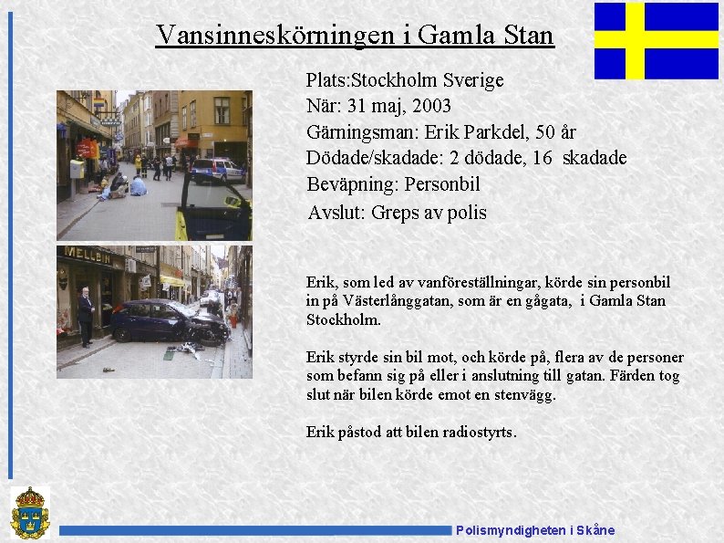 Vansinneskörningen i Gamla Stan Plats: Stockholm Sverige När: 31 maj, 2003 Gärningsman: Erik Parkdel,