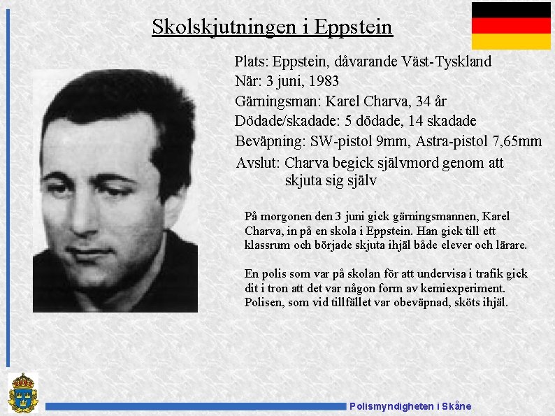 Skolskjutningen i Eppstein Plats: Eppstein, dåvarande Väst-Tyskland När: 3 juni, 1983 Gärningsman: Karel Charva,