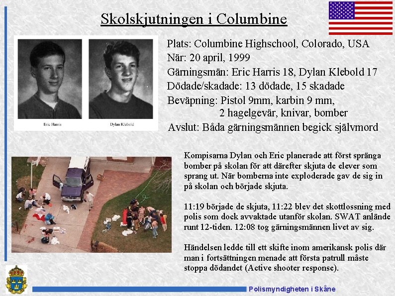 Skolskjutningen i Columbine Plats: Columbine Highschool, Colorado, USA När: 20 april, 1999 Gärningsmän: Eric