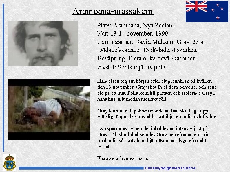 Aramoana-massakern Plats: Aramoana, Nya Zeeland När: 13 -14 november, 1990 Gärningsman: David Malcolm Gray,
