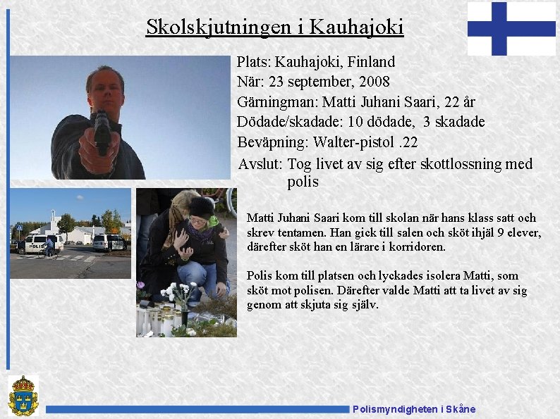 Skolskjutningen i Kauhajoki Plats: Kauhajoki, Finland När: 23 september, 2008 Gärningman: Matti Juhani Saari,