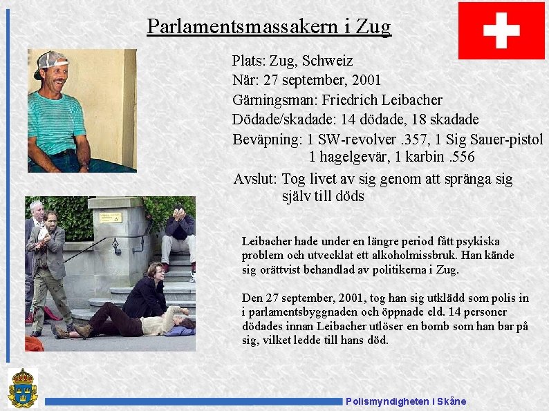 Parlamentsmassakern i Zug Plats: Zug, Schweiz När: 27 september, 2001 Gärningsman: Friedrich Leibacher Dödade/skadade: