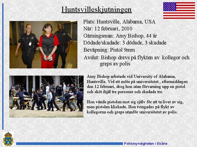 Huntsvilleskjutningen Plats: Huntsville, Alabama, USA När: 12 februari, 2010 Gärningsman: Amy Bishop, 44 år