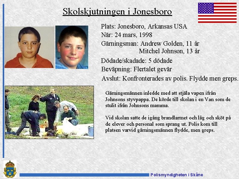 Skolskjutningen i Jonesboro Plats: Jonesboro, Arkansas USA När: 24 mars, 1998 Gärningsman: Andrew Golden,