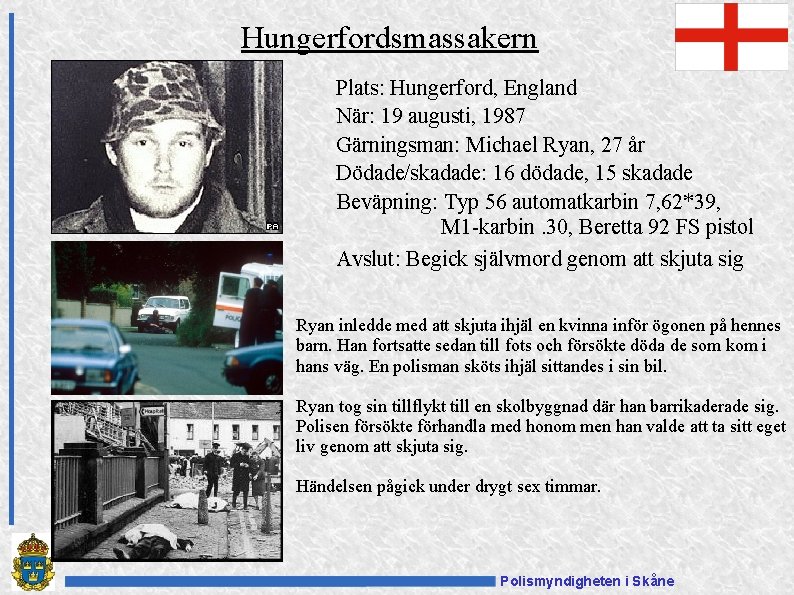 Hungerfordsmassakern Plats: Hungerford, England När: 19 augusti, 1987 Gärningsman: Michael Ryan, 27 år Dödade/skadade: