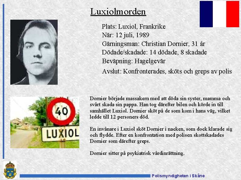 Luxiolmorden Plats: Luxiol, Frankrike När: 12 juli, 1989 Gärningsman: Christian Dornier, 31 år Dödade/skadade: