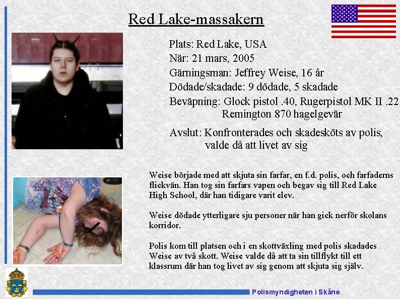 Red Lake-massakern Plats: Red Lake, USA När: 21 mars, 2005 Gärningsman: Jeffrey Weise, 16