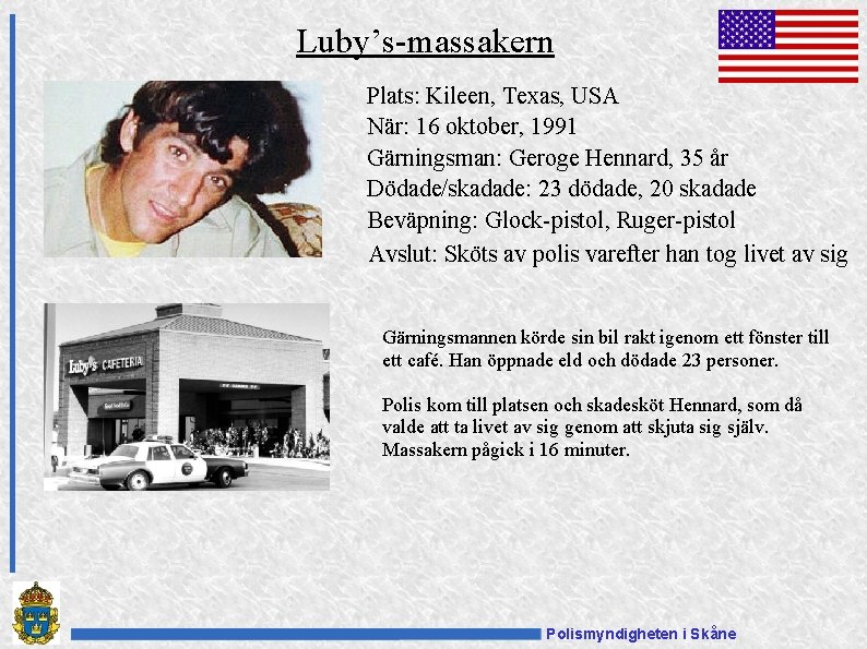 Luby’s-massakern Plats: Kileen, Texas, USA När: 16 oktober, 1991 Gärningsman: Geroge Hennard, 35 år