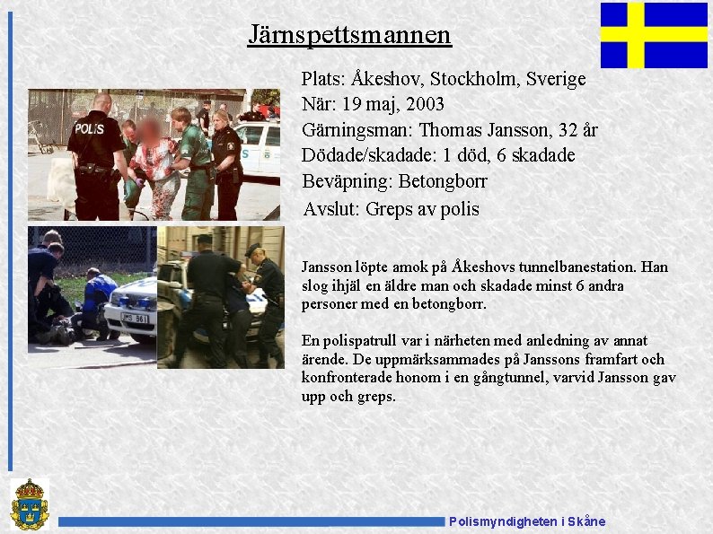 Järnspettsmannen Plats: Åkeshov, Stockholm, Sverige När: 19 maj, 2003 Gärningsman: Thomas Jansson, 32 år