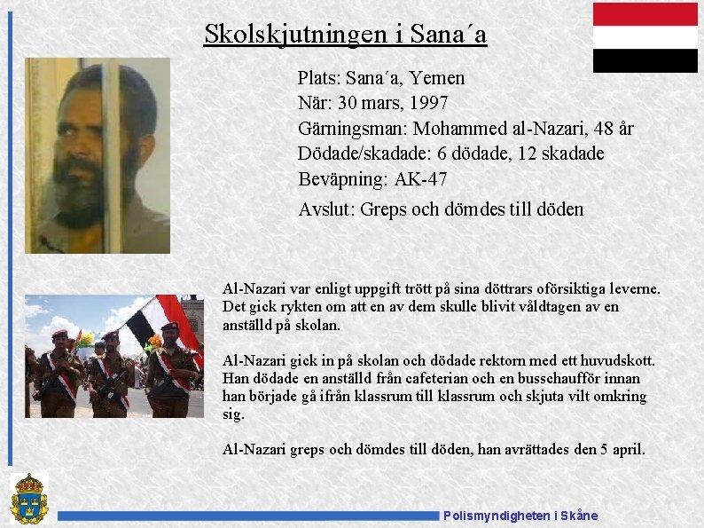 Skolskjutningen i Sana´a Plats: Sana´a, Yemen När: 30 mars, 1997 Gärningsman: Mohammed al-Nazari, 48