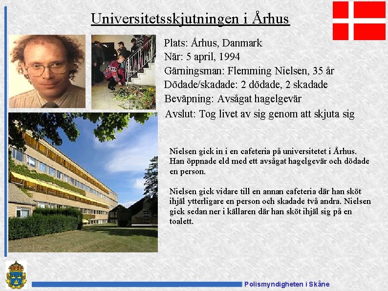 Universitetsskjutningen i Århus Plats: Århus, Danmark När: 5 april, 1994 Gärningsman: Flemming Nielsen, 35