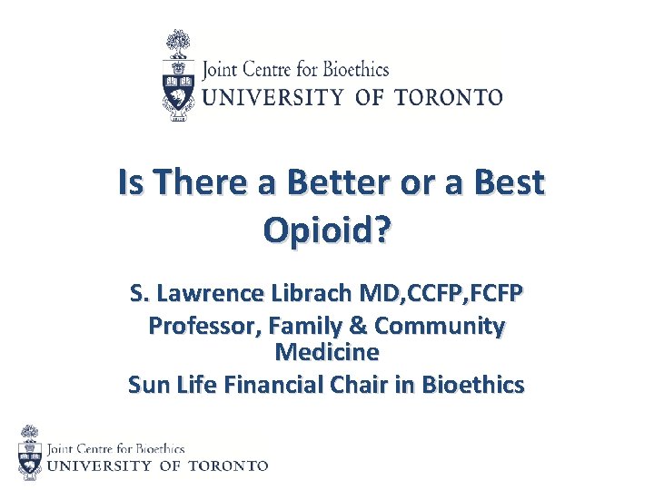 Is There a Better or a Best Opioid? S. Lawrence Librach MD, CCFP, FCFP