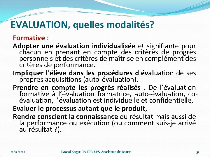 EVALUATION, quelles modalités? Formative : Adopter une évaluation individualisée et signifiante pour chacun en