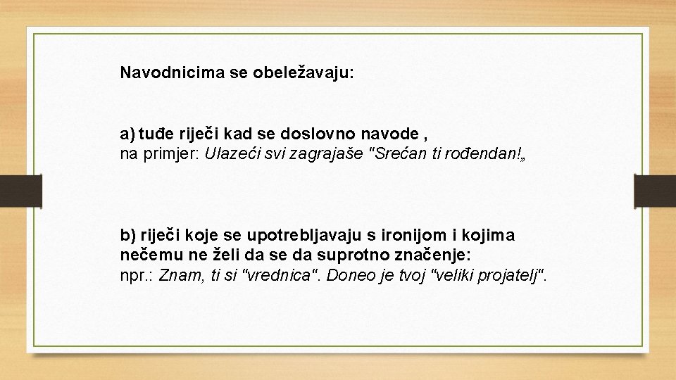 Navodnicima se obeležavaju: a) tuđe riječi kad se doslovno navode , na primjer: Ulazeći