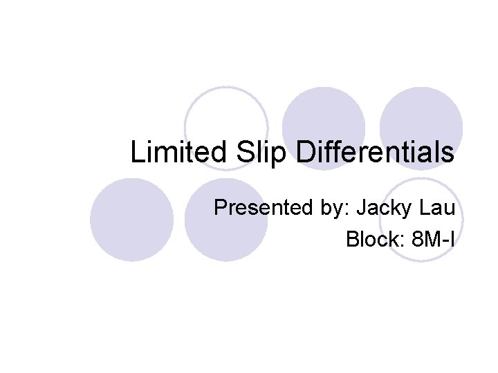 Limited Slip Differentials Presented by: Jacky Lau Block: 8 M-I 