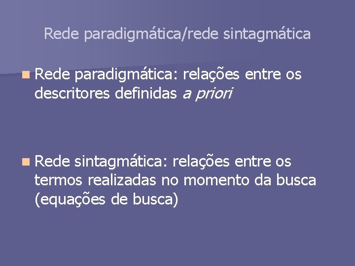 Rede paradigmática/rede sintagmática n Rede paradigmática: relações entre os descritores definidas a priori n