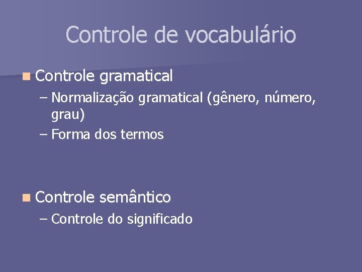 Controle de vocabulário n Controle gramatical – Normalização gramatical (gênero, número, grau) – Forma