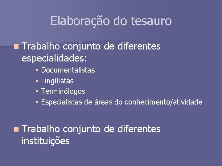 Elaboração do tesauro n Trabalho conjunto de diferentes especialidades: § Documentalistas § Lingüistas §