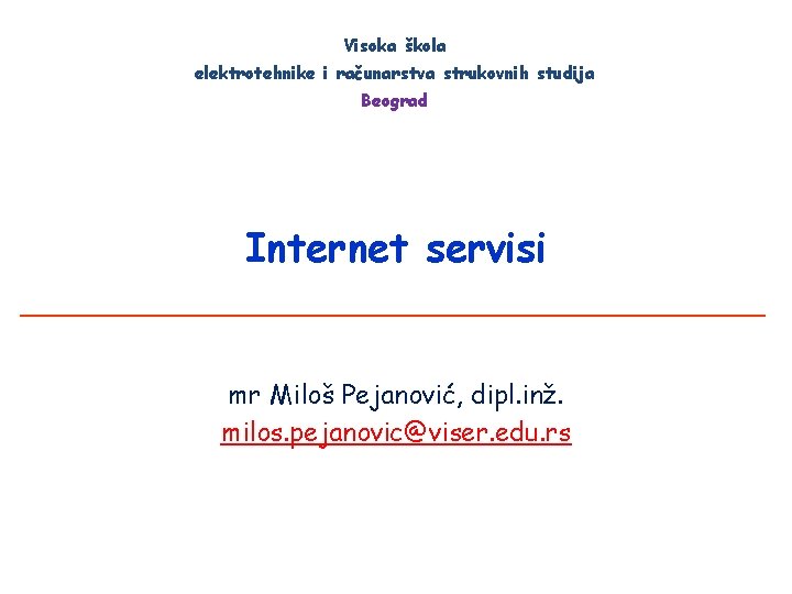 Visoka škola elektrotehnike i računarstva strukovnih studija Beograd Internet servisi mr Miloš Pejanović, dipl.