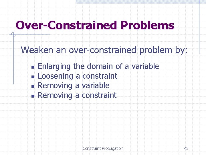 Over-Constrained Problems Weaken an over-constrained problem by: n n Enlarging the domain of a