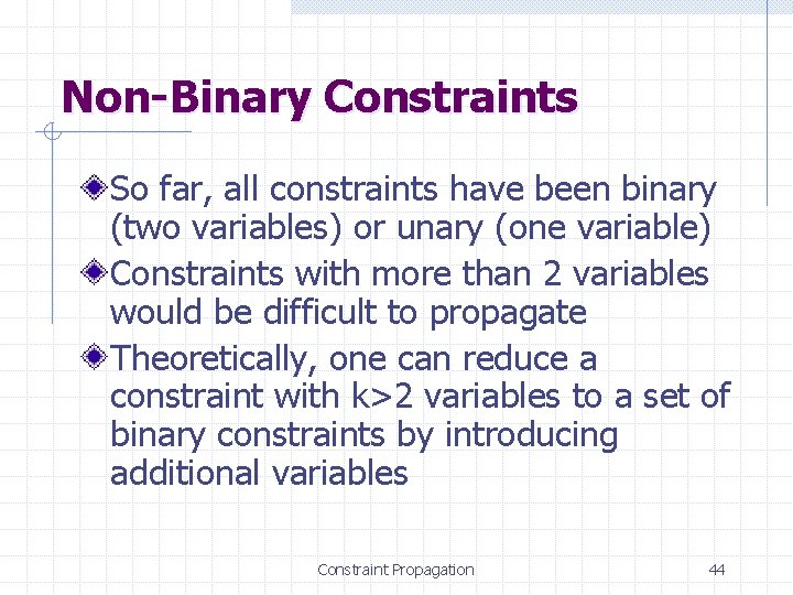 Non-Binary Constraints So far, all constraints have been binary (two variables) or unary (one