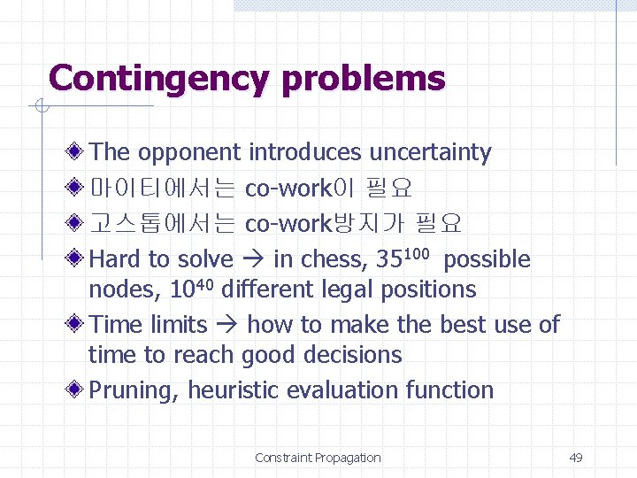 Contingency problems The opponent introduces uncertainty 마이티에서는 co-work이 필요 고스톱에서는 co-work방지가 필요 Hard to