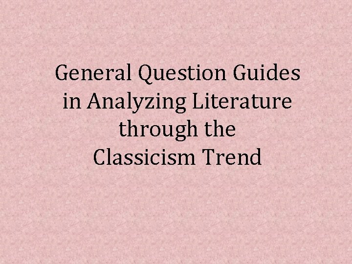 General Question Guides in Analyzing Literature through the Classicism Trend 