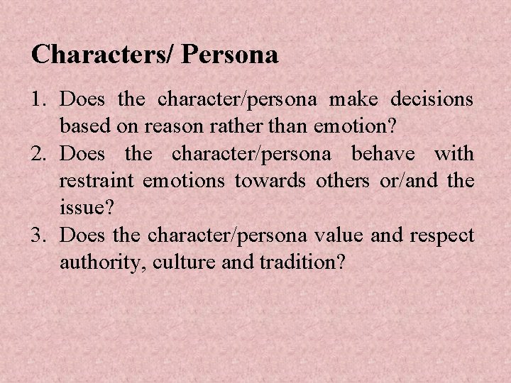 Characters/ Persona 1. Does the character/persona make decisions based on reason rather than emotion?