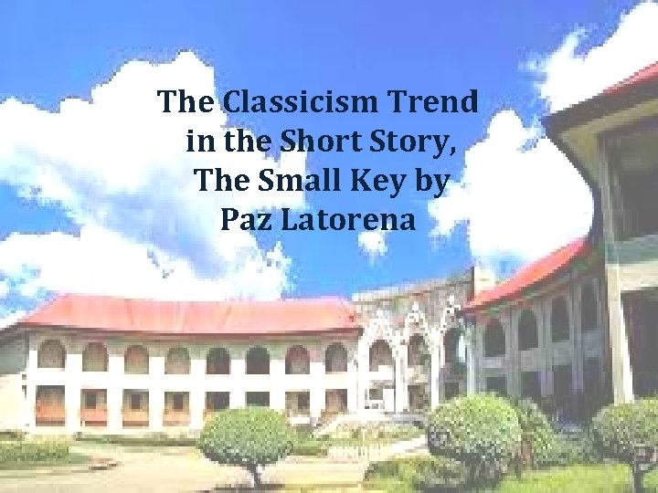 The Classicism Trend in the Short Story, The Small Key by Paz Latorena 