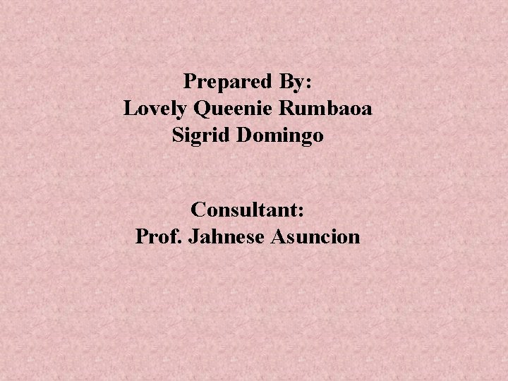 Prepared By: Lovely Queenie Rumbaoa Sigrid Domingo Consultant: Prof. Jahnese Asuncion 