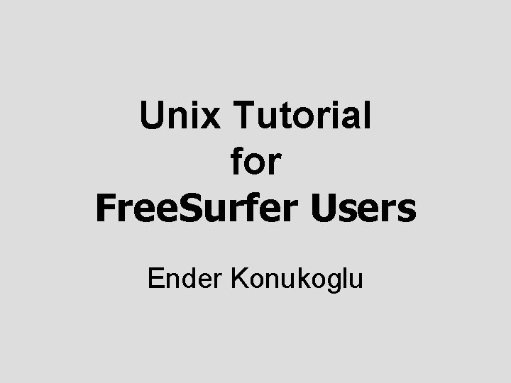 Unix Tutorial for Free. Surfer Users Ender Konukoglu 