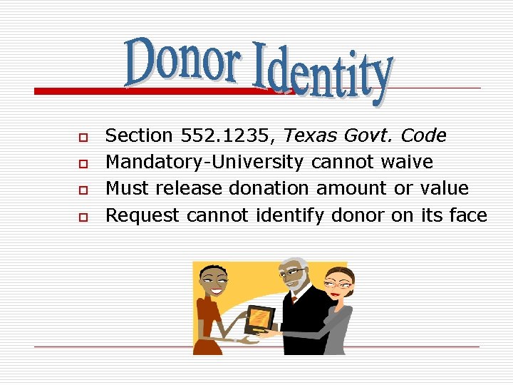 o o Section 552. 1235, Texas Govt. Code Mandatory-University cannot waive Must release donation