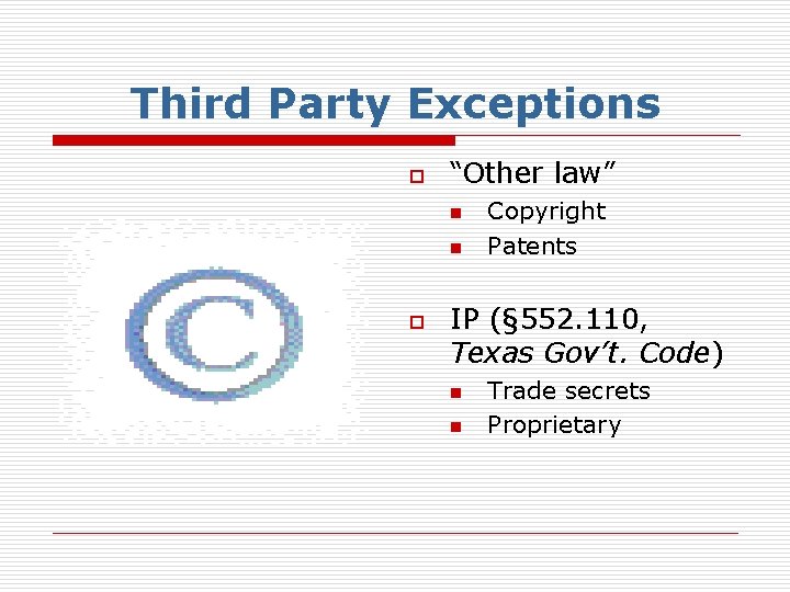 Third Party Exceptions o “Other law” n n o Copyright Patents IP (§ 552.